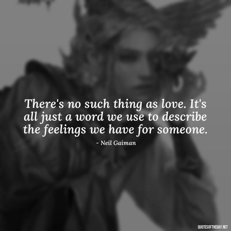 There's no such thing as love. It's all just a word we use to describe the feelings we have for someone. - Love Doesn'T Exist Quotes