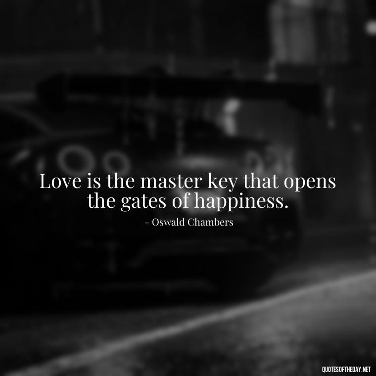 Love is the master key that opens the gates of happiness. - Inspirational Love Quotes Short