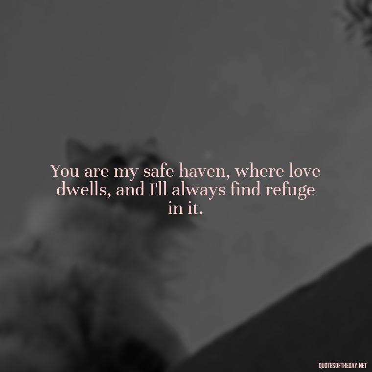 You are my safe haven, where love dwells, and I'll always find refuge in it. - I Will Always Love You Quote