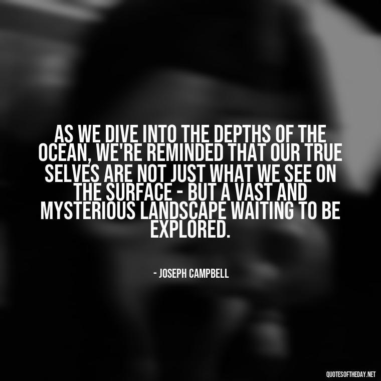 As we dive into the depths of the ocean, we're reminded that our true selves are not just what we see on the surface - but a vast and mysterious landscape waiting to be explored. - Deep Short Ocean Quotes