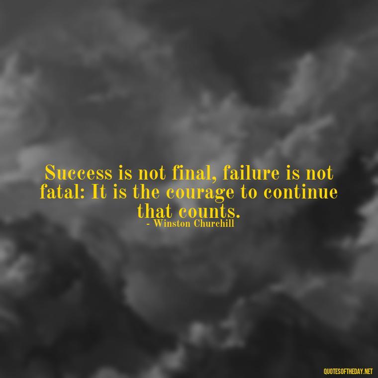 Success is not final, failure is not fatal: It is the courage to continue that counts. - Short Nana Quotes