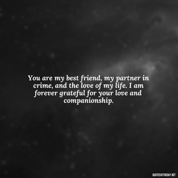 You are my best friend, my partner in crime, and the love of my life. I am forever grateful for your love and companionship. - Love Quote For Her To Make Her Happy