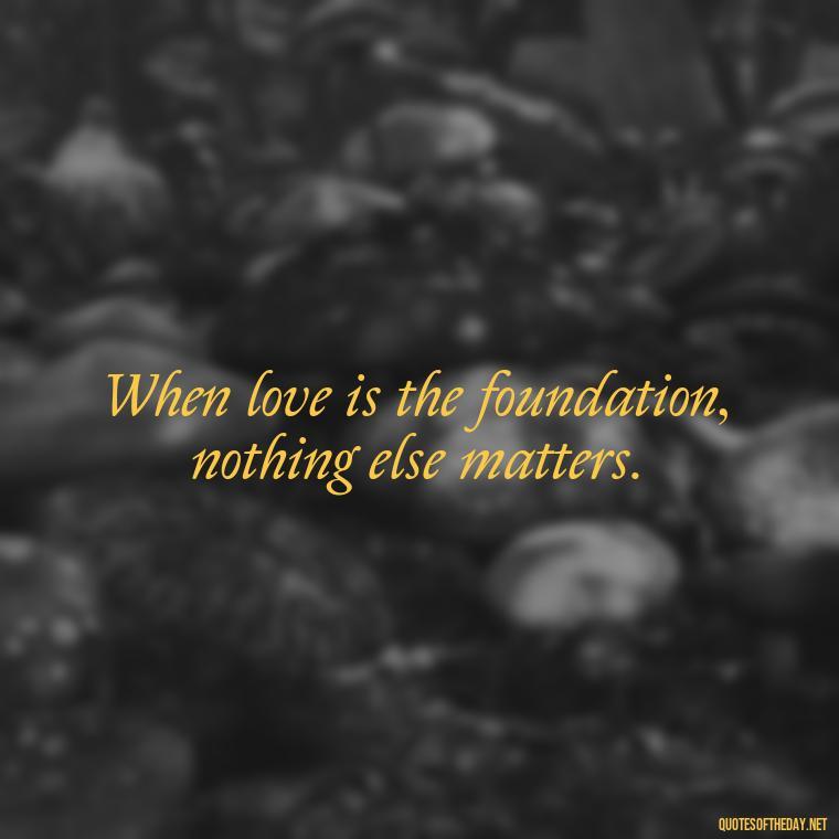 When love is the foundation, nothing else matters. - Black Love Images And Quotes