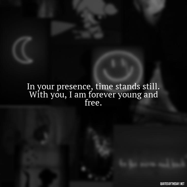 In your presence, time stands still. With you, I am forever young and free. - Iranian Love Quotes