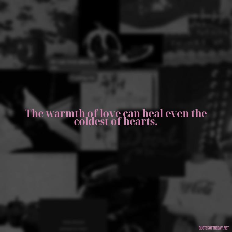 The warmth of love can heal even the coldest of hearts. - Gandhi Quotes On Love