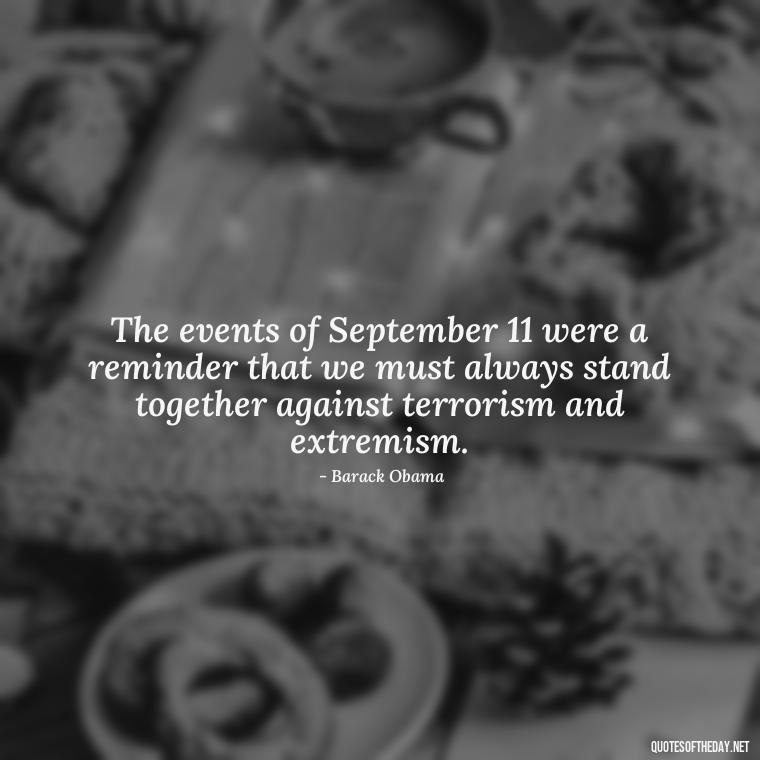 The events of September 11 were a reminder that we must always stand together against terrorism and extremism. - Short 9 11 Quotes