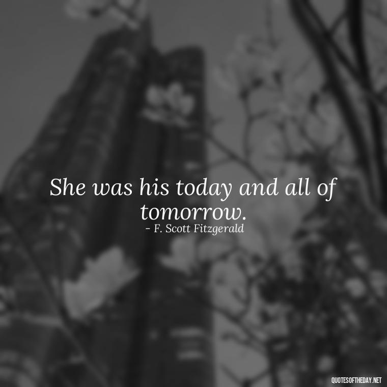 She was his today and all of tomorrow. - Quotes For Her Love