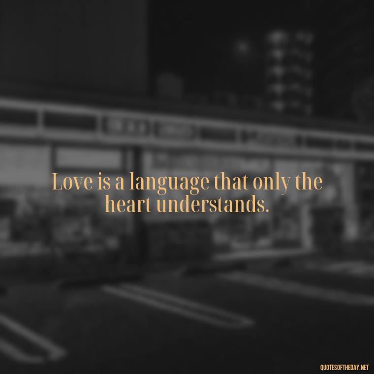 Love is a language that only the heart understands. - Best Love Quote