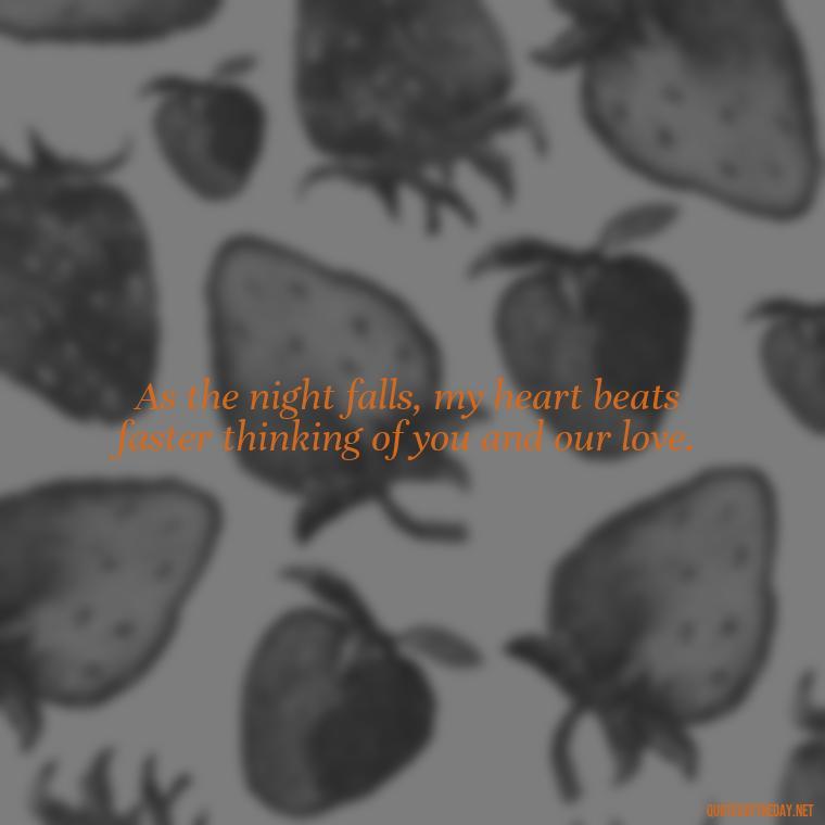 As the night falls, my heart beats faster thinking of you and our love. - Night Time Love Quotes