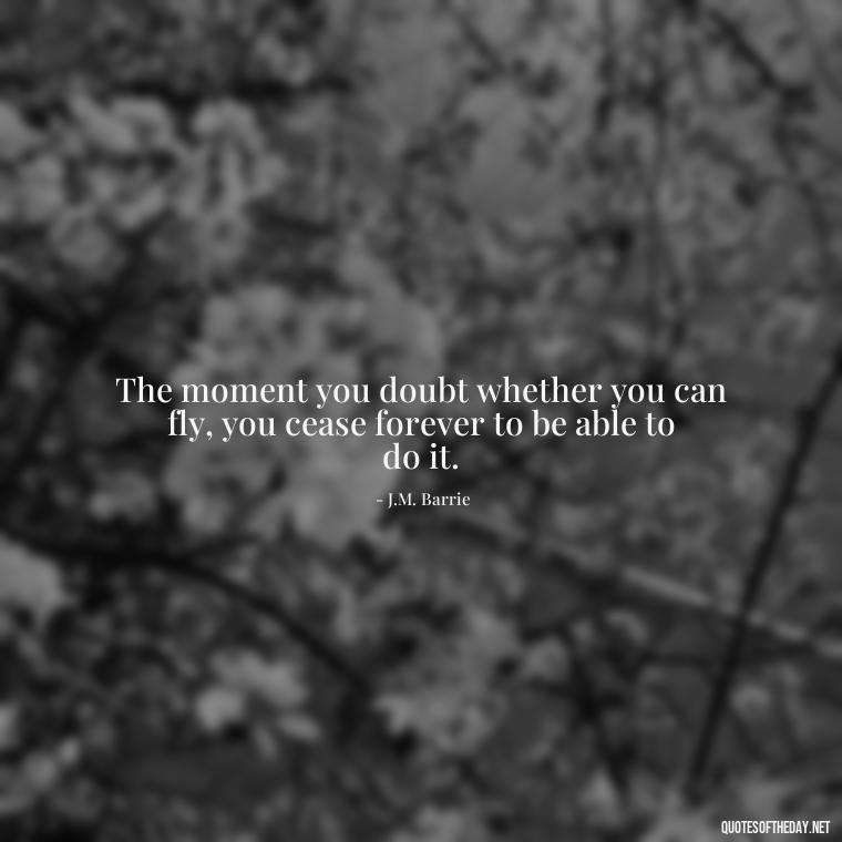 The moment you doubt whether you can fly, you cease forever to be able to do it. - Mysterious Love Quotes