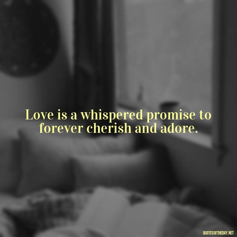 Love is a whispered promise to forever cherish and adore. - Famous Shakespeare Love Quotes