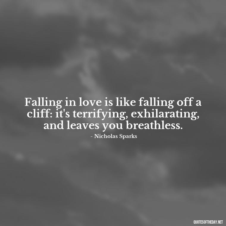 Falling in love is like falling off a cliff: it's terrifying, exhilarating, and leaves you breathless. - Quotes About Falling In Love Unexpectedly