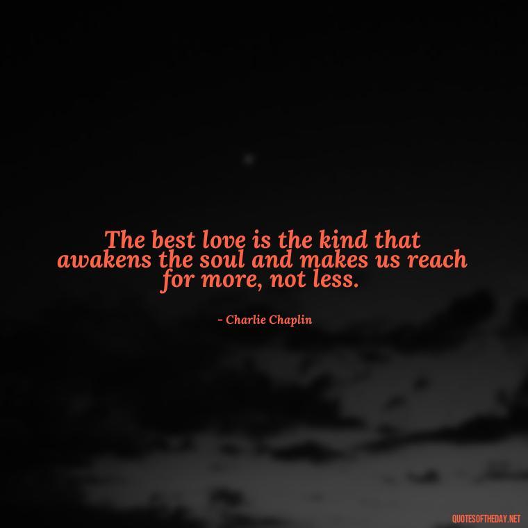 The best love is the kind that awakens the soul and makes us reach for more, not less. - Quotes About Love Facebook