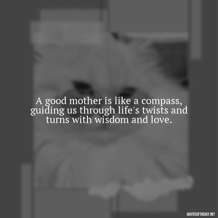 A good mother is like a compass, guiding us through life's twists and turns with wisdom and love. - A Mother'S Love For Her Daughter Quotes