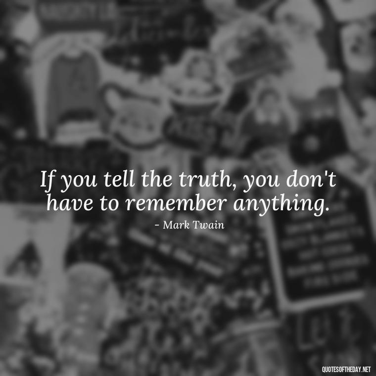 If you tell the truth, you don't have to remember anything. - Quotes About Lies And Love