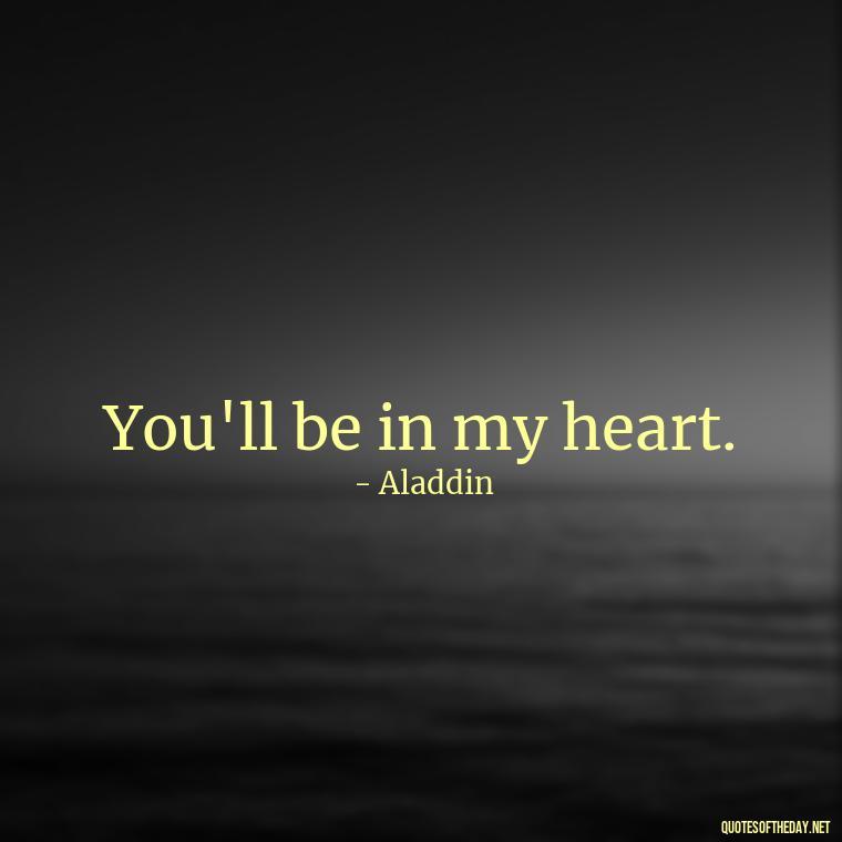 You'll be in my heart. - Love Quotes In Disney Movies