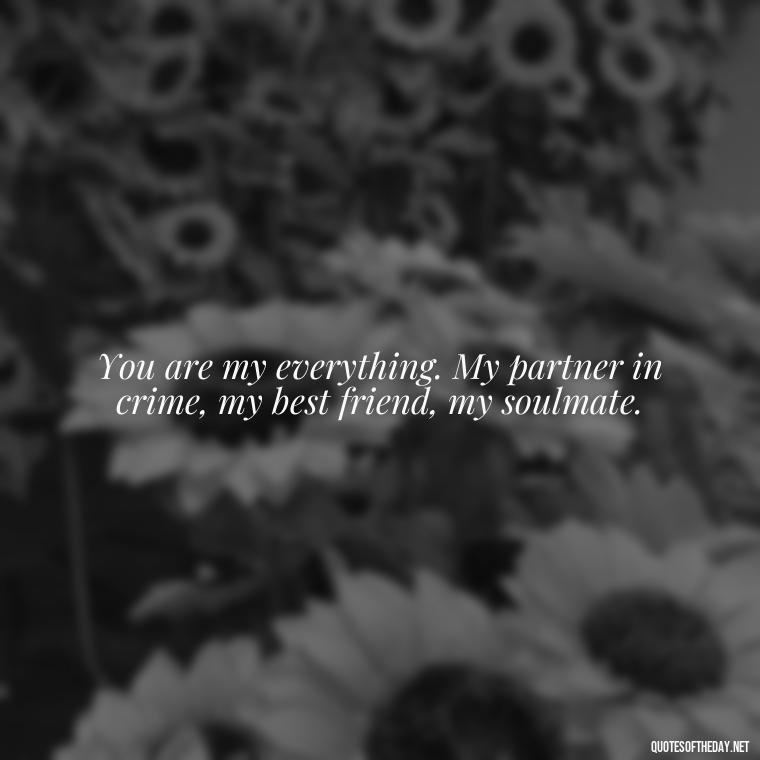 You are my everything. My partner in crime, my best friend, my soulmate. - Short And Cute Best Friend Quotes