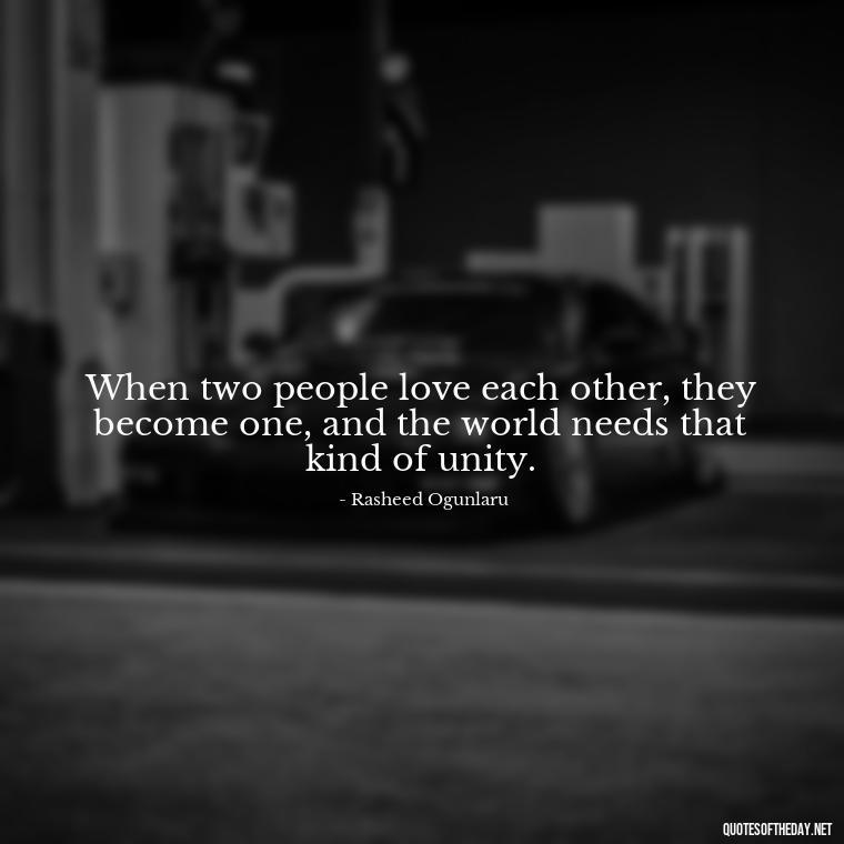 When two people love each other, they become one, and the world needs that kind of unity. - Quotes About Positive Love