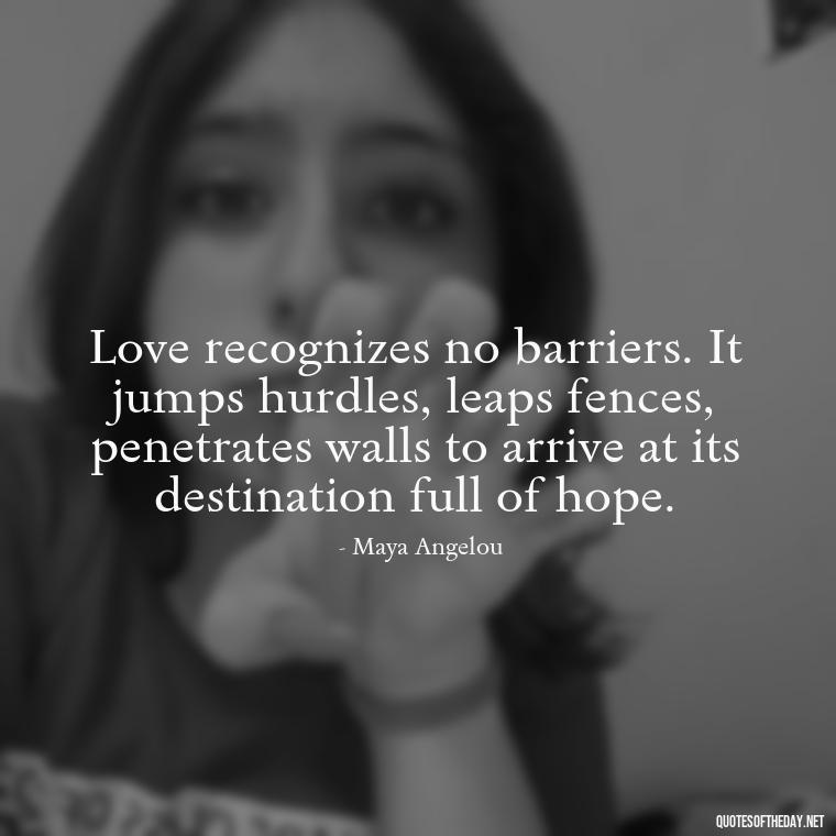 Love recognizes no barriers. It jumps hurdles, leaps fences, penetrates walls to arrive at its destination full of hope. - Love Quotes Breaking Up