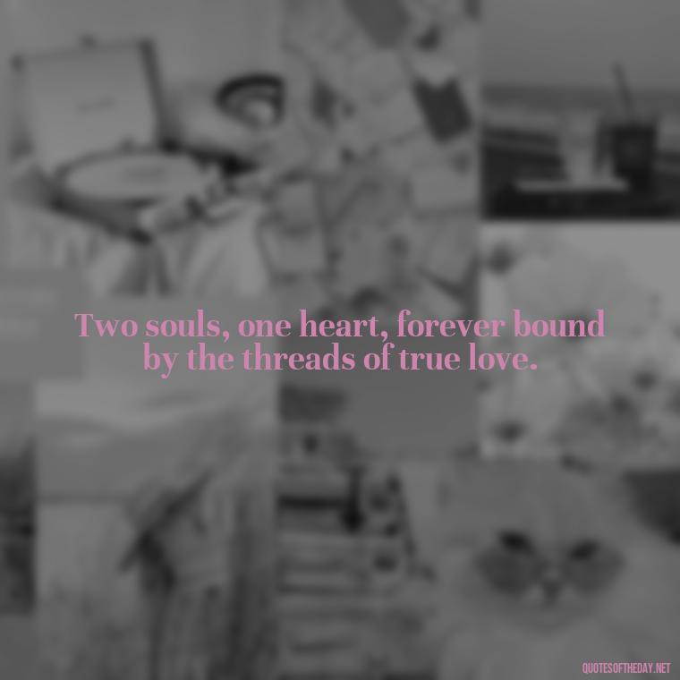 Two souls, one heart, forever bound by the threads of true love. - Love Quotes For A Wedding