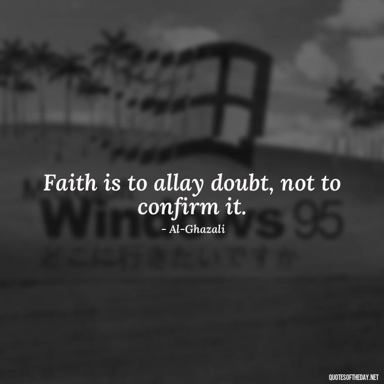 Faith is to allay doubt, not to confirm it. - Short Muslim Quotes