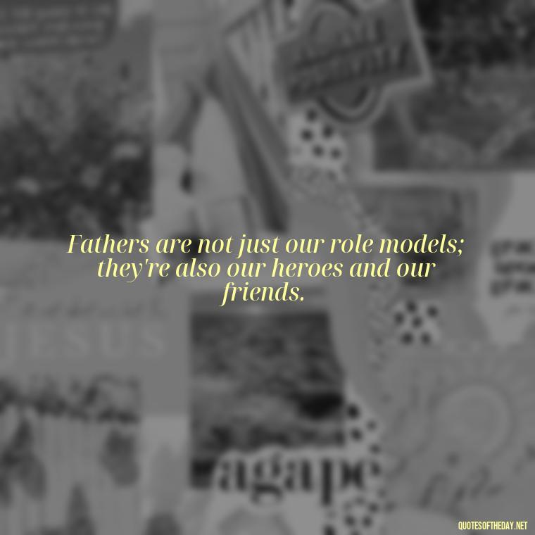 Fathers are not just our role models; they're also our heroes and our friends. - Short Remembrance Quotes For Dad