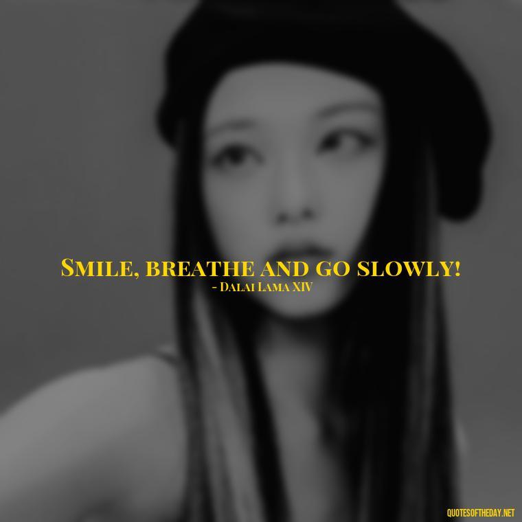 Smile, breathe and go slowly! - Short Optimistic Quotes