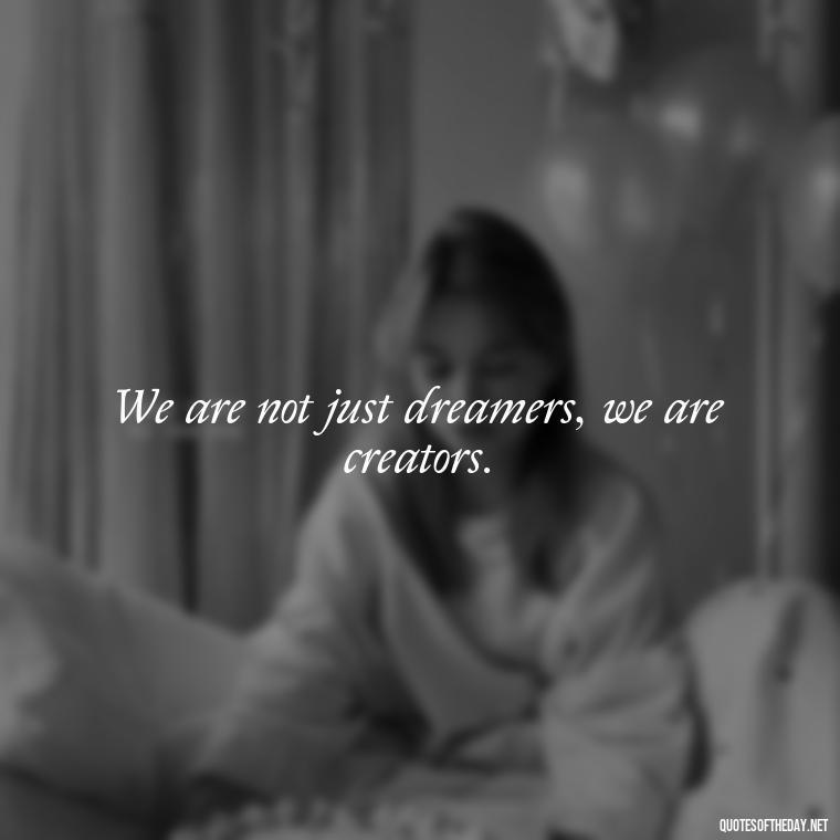 We are not just dreamers, we are creators. - Short Deep Song Lyrics Quotes