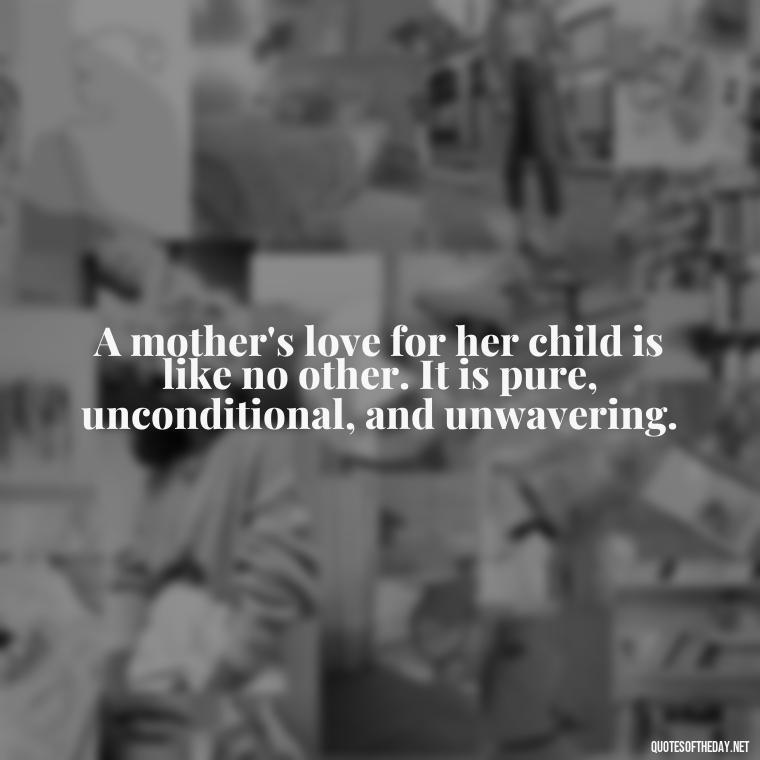 A mother's love for her child is like no other. It is pure, unconditional, and unwavering. - Bonding Love Mother And Son Quotes