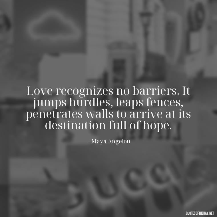 Love recognizes no barriers. It jumps hurdles, leaps fences, penetrates walls to arrive at its destination full of hope. - Famous Love Marriage Quotes