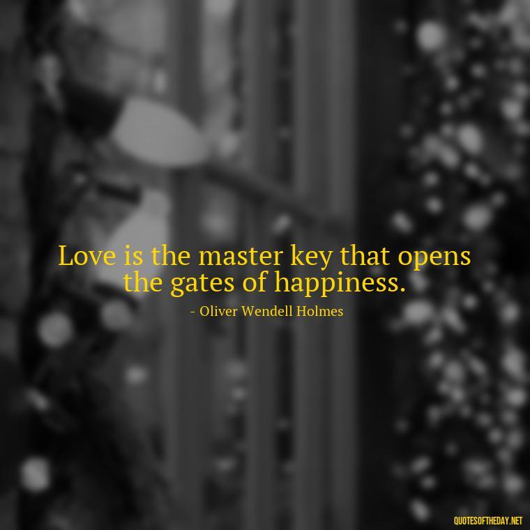 Love is the master key that opens the gates of happiness. - Love Quotes For Cards