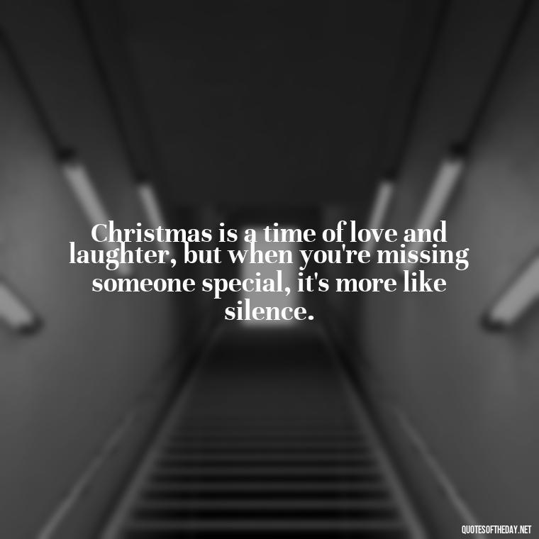 Christmas is a time of love and laughter, but when you're missing someone special, it's more like silence. - Missing Loved Ones At Christmas Quotes