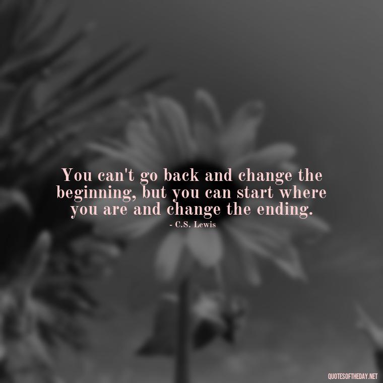 You can't go back and change the beginning, but you can start where you are and change the ending. - Instagram Short Quotes About Happiness