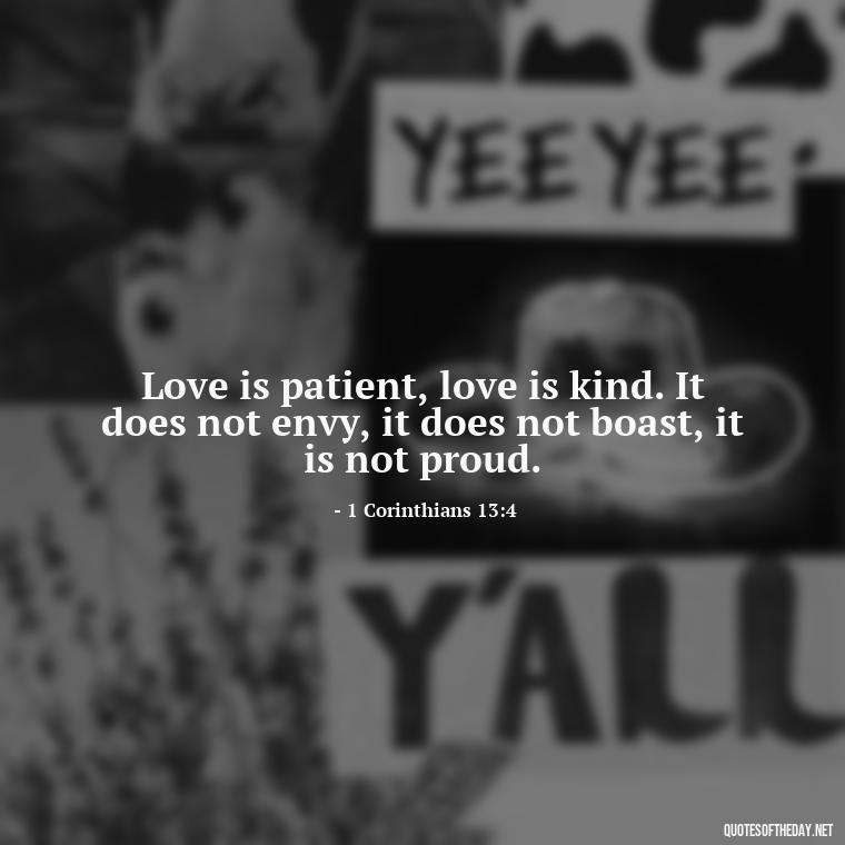 Love is patient, love is kind. It does not envy, it does not boast, it is not proud. - Bible Quotes On God'S Love