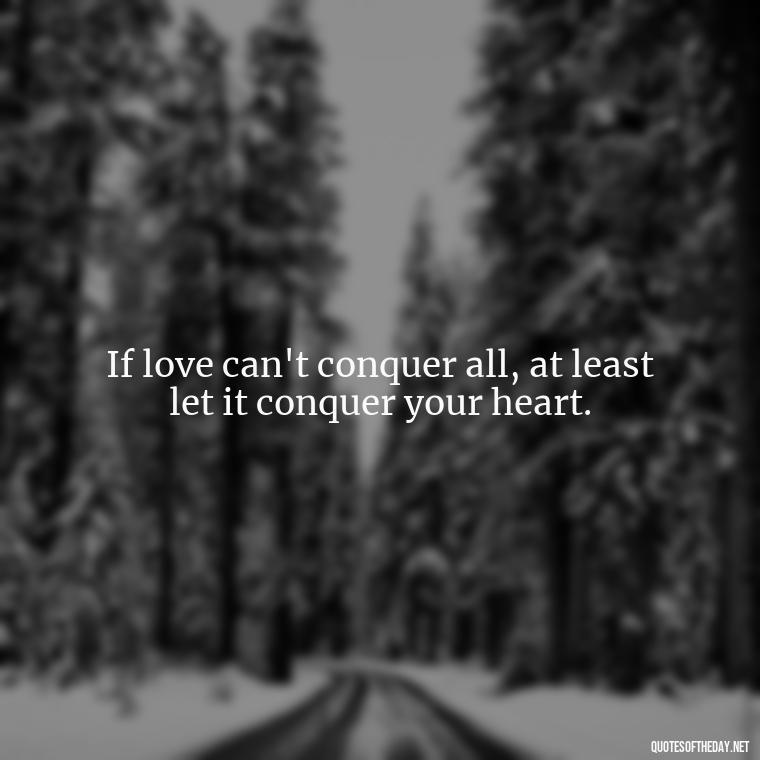 If love can't conquer all, at least let it conquer your heart. - I Wished You Loved Me Quotes