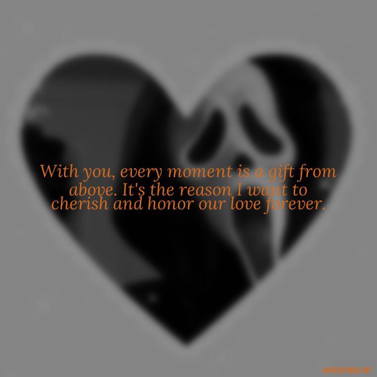 With you, every moment is a gift from above. It's the reason I want to cherish and honor our love forever. - I Want To Love You Quotes