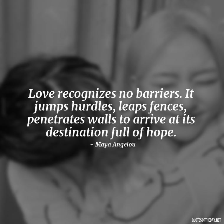 Love recognizes no barriers. It jumps hurdles, leaps fences, penetrates walls to arrive at its destination full of hope. - Communication Love Quotes