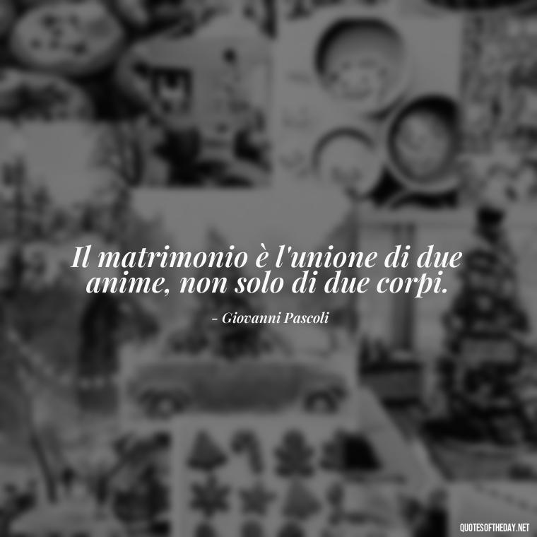 Il matrimonio è l'unione di due anime, non solo di due corpi. - Love Quotes In Italian Language