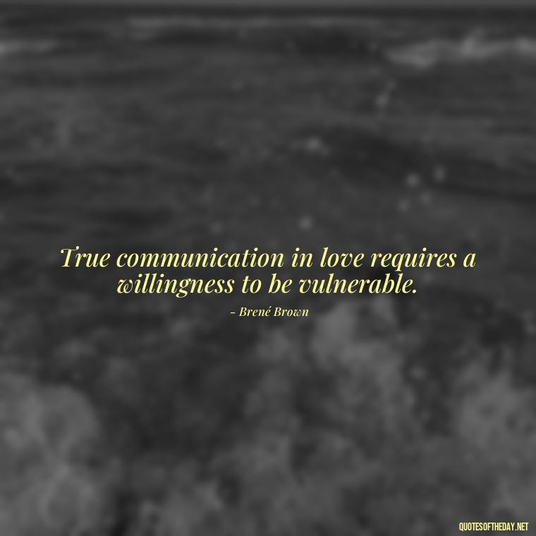 True communication in love requires a willingness to be vulnerable. - Quotes About Love And Communication