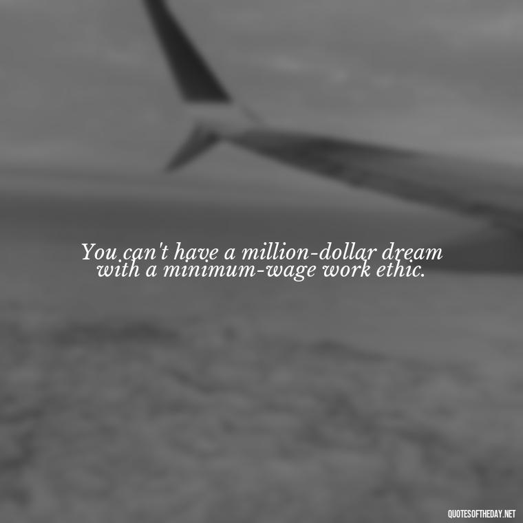 You can't have a million-dollar dream with a minimum-wage work ethic. - Short Quotes By Famous Authors And Poets