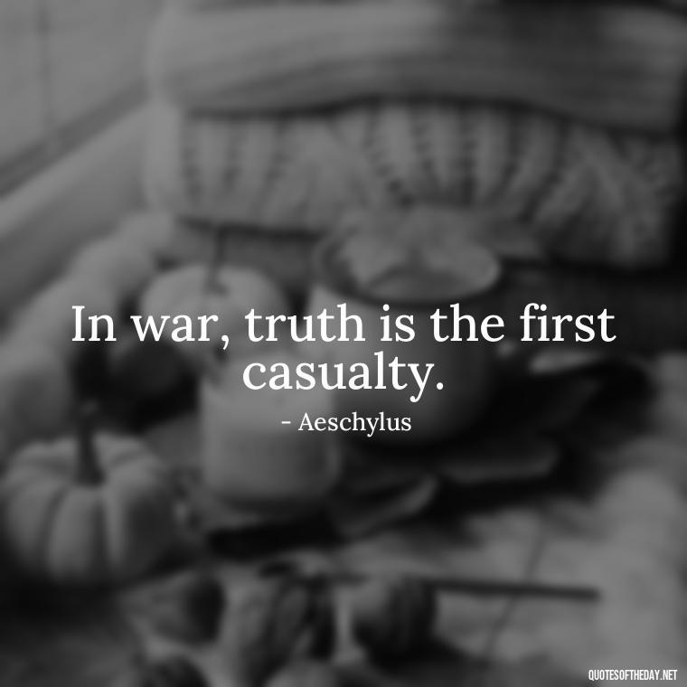 In war, truth is the first casualty. - Short Quotes On War