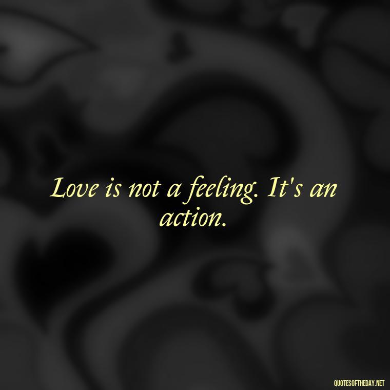 Love is not a feeling. It's an action. - Lust For Love Quotes