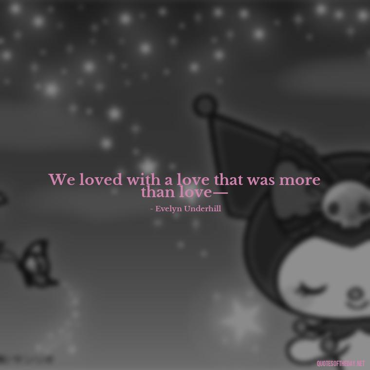 We loved with a love that was more than love— - Happy Love Day Quotes