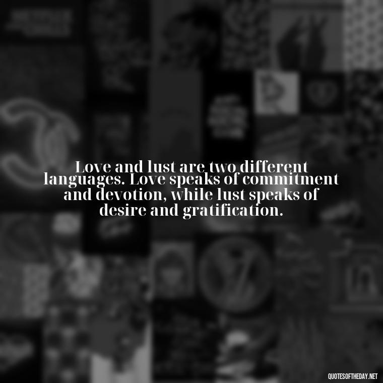 Love and lust are two different languages. Love speaks of commitment and devotion, while lust speaks of desire and gratification. - Love Is Lust Quotes