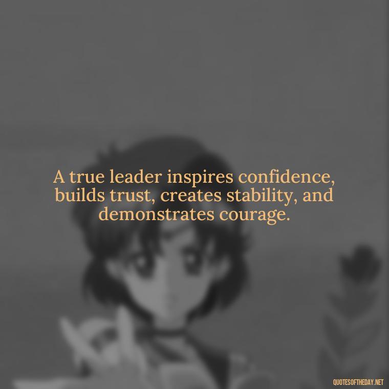 A true leader inspires confidence, builds trust, creates stability, and demonstrates courage. - Ldr Short Quotes