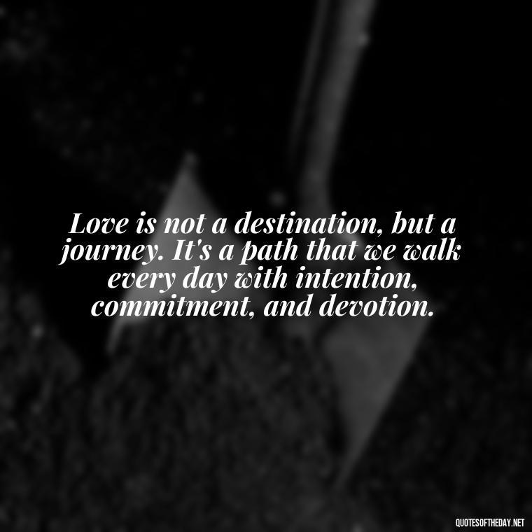 Love is not a destination, but a journey. It's a path that we walk every day with intention, commitment, and devotion. - Carl Jung On Love Quotes