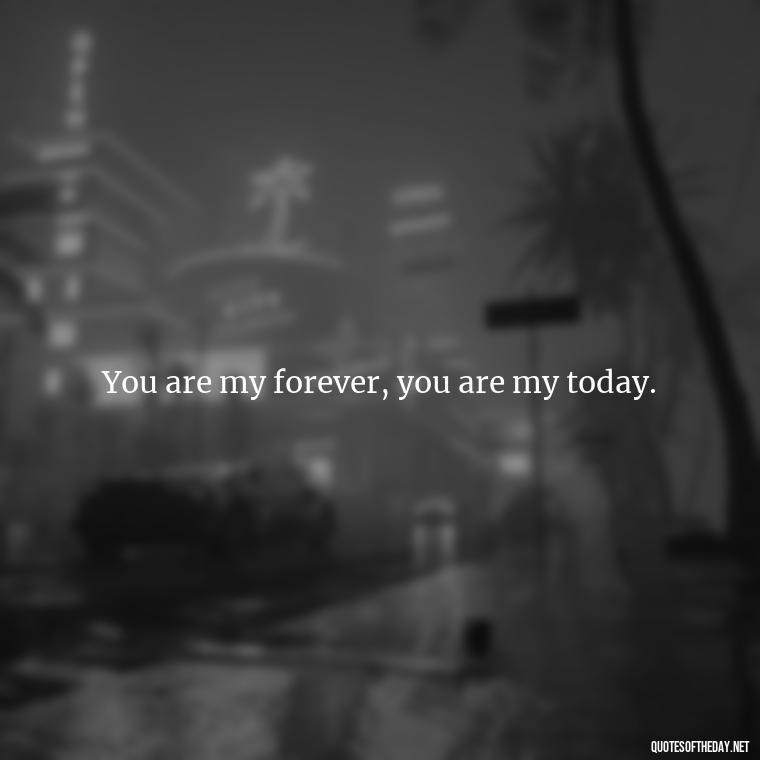 You are my forever, you are my today. - Lesbian Quotes About Love For Her