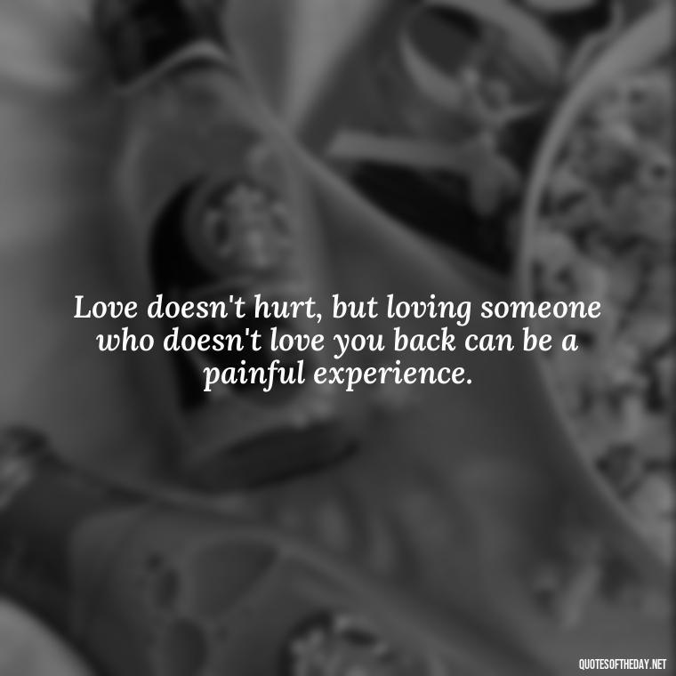 Love doesn't hurt, but loving someone who doesn't love you back can be a painful experience. - Love Walking Away Quotes