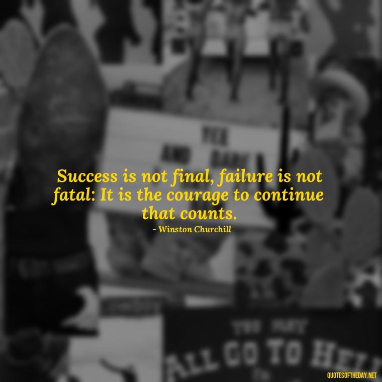 Success is not final, failure is not fatal: It is the courage to continue that counts. - Short Bar Quotes