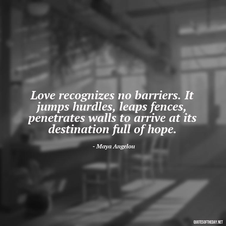 Love recognizes no barriers. It jumps hurdles, leaps fences, penetrates walls to arrive at its destination full of hope. - Love Quotes Humanity